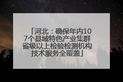 河北：确保年内107个县域特色产业集群省级以上检验检测机构技术服务全覆盖