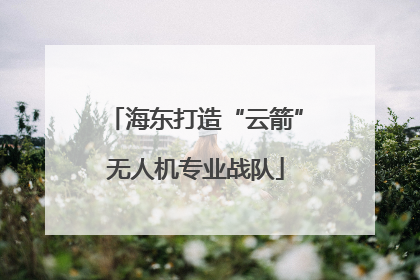 海东打造“云箭”无人机专业战队