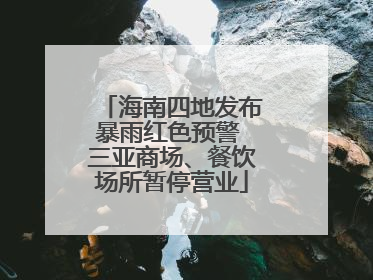 海南四地发布暴雨红色预警 三亚商场、餐饮场所暂停营业
