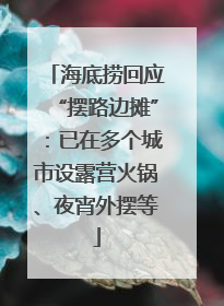 海底捞回应“摆路边摊”：已在多个城市设露营火锅、夜宵外摆等