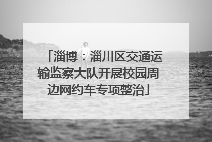 淄博：淄川区交通运输监察大队开展校园周边网约车专项整治