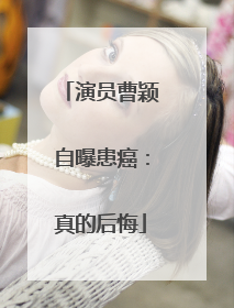 演员曹颖自曝患癌：真的后悔