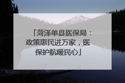 菏泽单县医保局：政策惠民进万家，医保护航暖民心