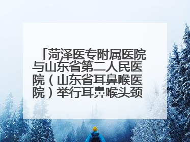 菏泽医专附属医院与山东省第二人民医院（山东省耳鼻喉医院）举行耳鼻喉头颈外科专科联盟签约揭牌仪式