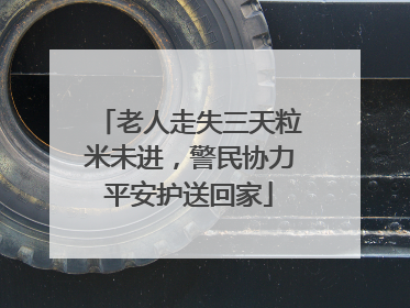 老人走失三天粒米未进，警民协力平安护送回家