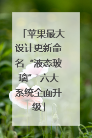 苹果最大设计更新命名“液态玻璃” 六大系统全面升级