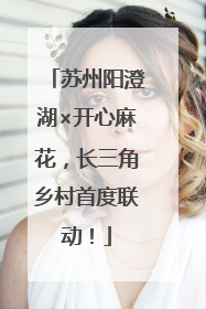 苏州阳澄湖×开心麻花，长三角乡村首度联动！