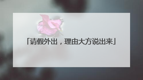 请假外出，理由大方说出来