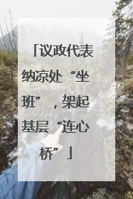 议政代表纳凉处“坐班”，架起基层“连心桥”
