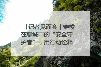 记者见面会｜穿梭在聊城市的“安全守护者”，用行动诠释城市文明“移动坐标”的温暖力量
