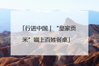 行进中国｜“皇家贡米”端上百姓餐桌
