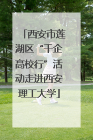 西安市莲湖区“千企高校行”活动走进西安理工大学