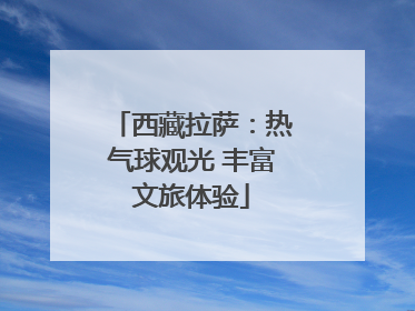 西藏拉萨：热气球观光 丰富文旅体验