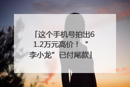 这个手机号拍出61.2万元高价！“李小龙”已付尾款