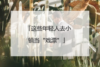 这些年轻人去小镇当“戏漂”