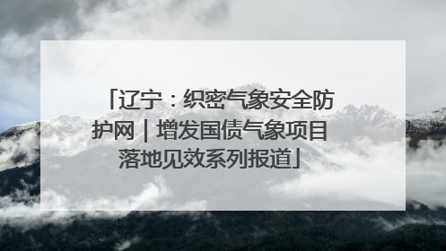 辽宁：织密气象安全防护网｜增发国债气象项目落地见效系列报道