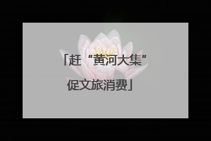赶“黄河大集” 促文旅消费