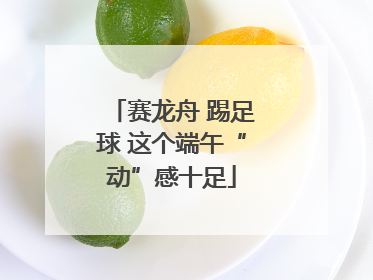 赛龙舟 踢足球 这个端午“动”感十足