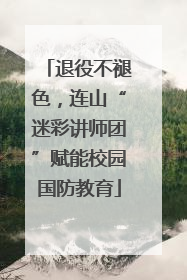 退役不褪色，连山“迷彩讲师团”赋能校园国防教育
