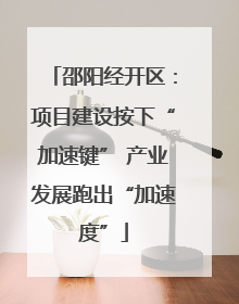 邵阳经开区：项目建设按下“加速键” 产业发展跑出“加速度”
