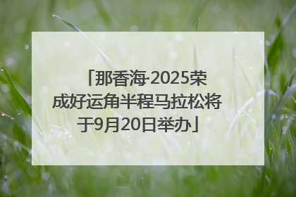 那香海·2025荣成好运角半程马拉松将于9月20日举办