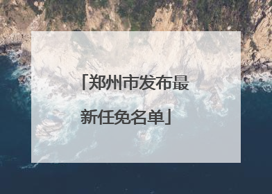 郑州市发布最新任免名单