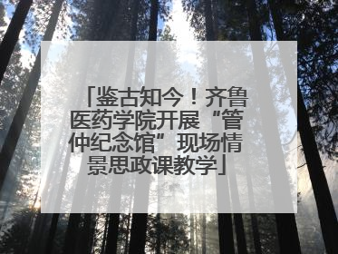 鉴古知今！齐鲁医药学院开展“管仲纪念馆”现场情景思政课教学