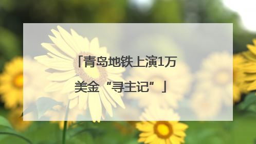 青岛地铁上演1万美金“寻主记”