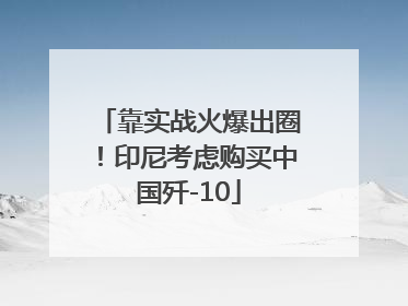 靠实战火爆出圈！印尼考虑购买中国歼-10