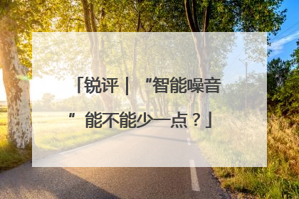 锐评｜“智能噪音”能不能少一点？
