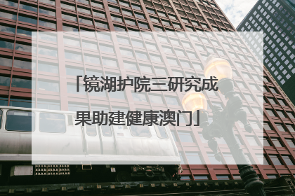 镜湖护院三研究成果助建健康澳门