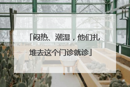 闷热、潮湿，他们扎堆去这个门诊就诊