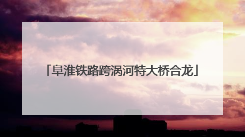 阜淮铁路跨涡河特大桥合龙