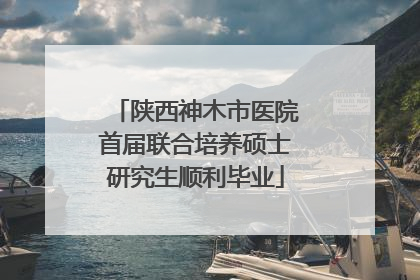 陕西神木市医院首届联合培养硕士研究生顺利毕业