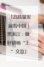 高质量发展看中国｜黑龙江：做好耕地“土”文章