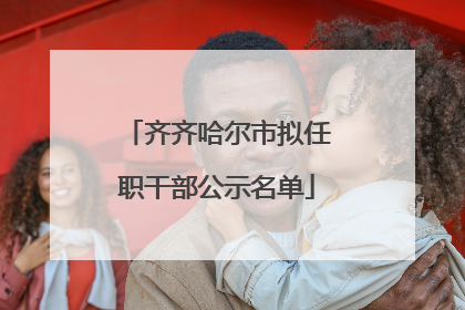 齐齐哈尔市拟任职干部公示名单