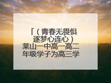 （青春无畏惧   逐梦心连心）莱山一中高一高二年级学子为高三学长学姐送祝福