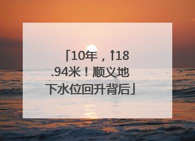 10年，↑18.94米！顺义地下水位回升背后