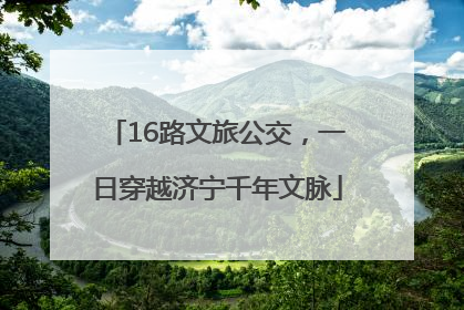 16路文旅公交，一日穿越济宁千年文脉