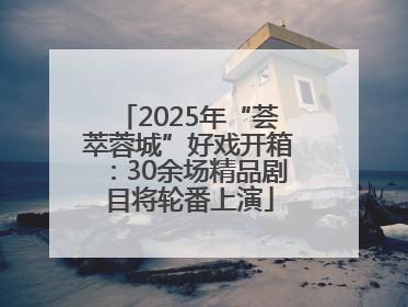 2025年“荟萃蓉城”好戏开箱：30余场精品剧目将轮番上演