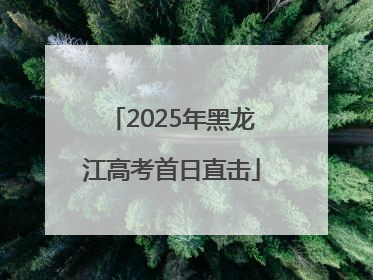 2025年黑龙江高考首日直击