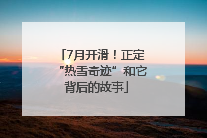 7月开滑！正定“热雪奇迹”和它背后的故事