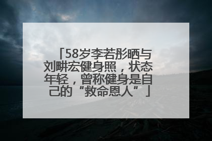 58岁李若彤晒与刘畊宏健身照，状态年轻，曾称健身是自己的“救命恩人”