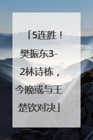 5连胜！樊振东3-2林诗栋，今晚或与王楚钦对决