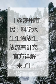 @滨州市民：科学水生生物放生放流有讲究 官方详解来了
